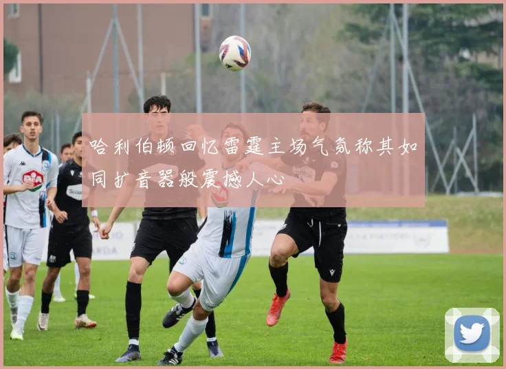 哈利伯顿回忆雷霆主场气氛称其如同扩音器般震撼人心
