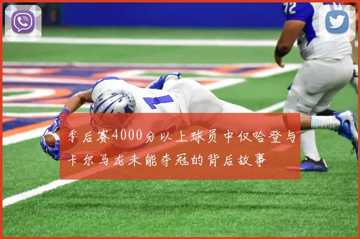 季后赛4000分以上球员中仅哈登与卡尔马龙未能夺冠的背后故事