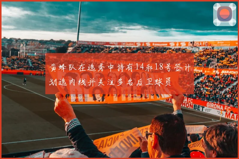 黄蜂队在选秀中持有14和18号签计划选内线并关注多名后卫球员