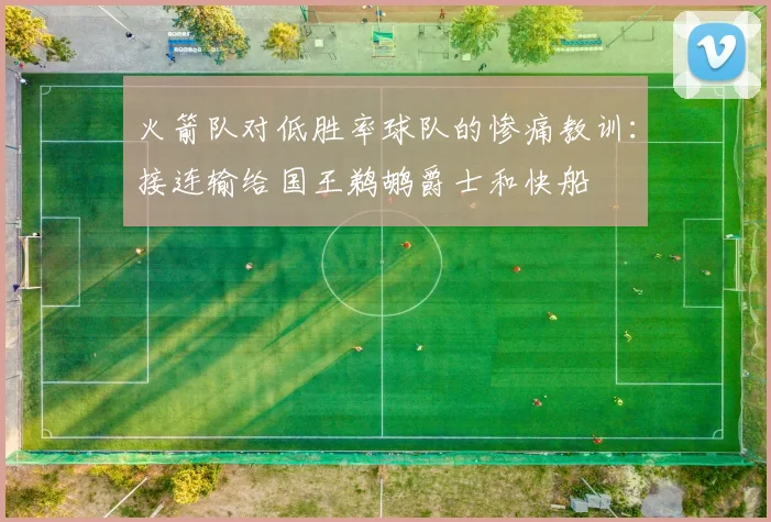 火箭队对低胜率球队的惨痛教训：接连输给国王鹈鹕爵士和快船
