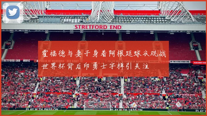 霍福德与妻子身着阿根廷球衣观战世界杯背后印勇士字样引关注
