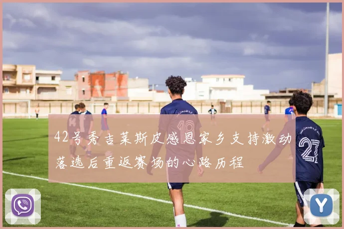 42号秀吉莱斯皮感恩家乡支持激动落选后重返赛场的心路历程